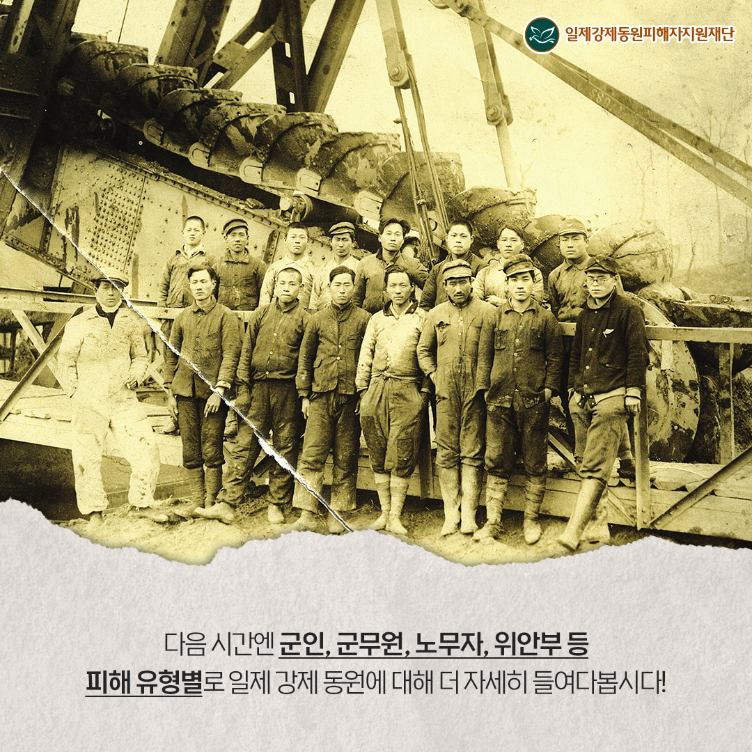 다음 시간엔 군인,군무원,노무자,위안부 등 피해 유형별로 일제 강제 동원에 대해 더 자세히 들여다봅시다!